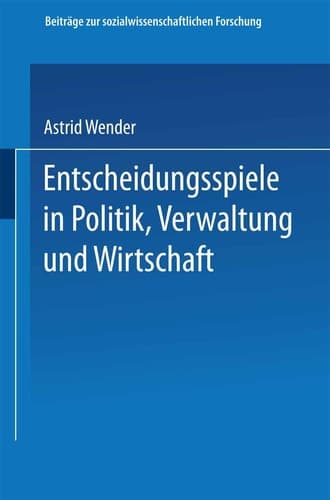 Entscheidungsspiele in Politik, Verwaltung und Wirtschaft (Beiträge zur sozialwissenschaftlichen Forschung, 50) (German Edition)