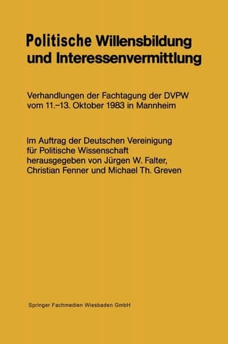 Politische Willensbildung und Interessenvermittlung: Verhandlungen der Fachtagung der DVPW vom 11.–13. Oktober 1983 in Mannheim (German Edition)