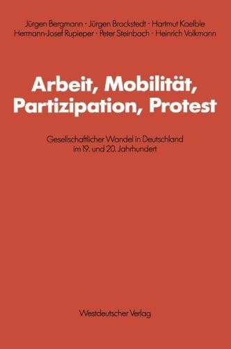 Arbeit, Mobilität, Partizipation, Protest: Gesellschaftlicher Wandel in Deutschland im 19. und 20. Jahrhundert (Schriften des Zentralinstituts für ... Forschung der FU Berlin, 47) (German Edition)