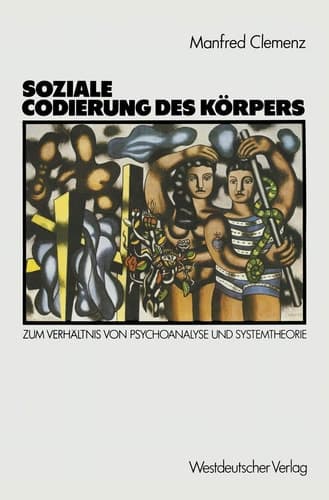 Soziale Codierung des Körpers Zum Verhältnis von Psychoanalyse und Systemtheorie. Grundlagen einer Sozialpsychologie familialer Interaktion