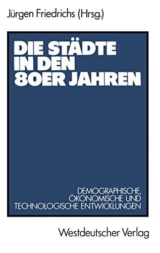 Die StÇÏdte in den 80er Jahren. Demograph., Çôkonom. u. technolog. Entwicklungen
