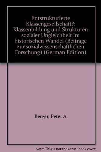 Entstrukturierte Klassengesellschaft?: Klassenbildung und Strukturen sozialer Ungleichheit im historischen Wandel (Beiträge zur sozialwissenschaftlichen Forschung) (German Edition)