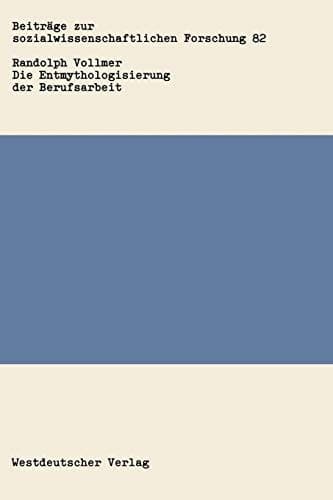 Die Entmythologisierung der Berufsarbeit Über den sozialen Wandel von Arbeit, Familie und Freizeit