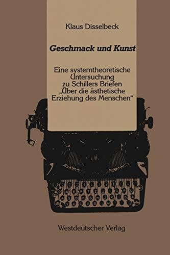 Geschmack und Kunst: Eine systemtheoretische Untersuchung zu Schillers Briefen „ Über die ästhetische Erziehung des Menschen“ (German Edition)