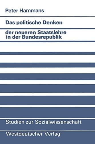 Das politische Denken der neueren Staatslehre in der Bundesrepublik Eine Studie zum politischen Konservatismus juristischer Gesellschaftstheorie