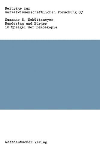 Bundestag und Bürger im Spiegel der Demoskopie: Eine Sekundäranalyse zur Parlamentarismusperzeption in der Bundesrepublik (Beiträge zur sozialwissenschaftlichen Forschung, 87) (German Edition)