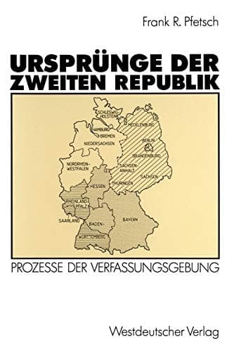 Ursprünge der Zweiten Republik: Prozesse der Verfassungsgebung in den Westzonen und in der Bundesrepublik (German Edition)