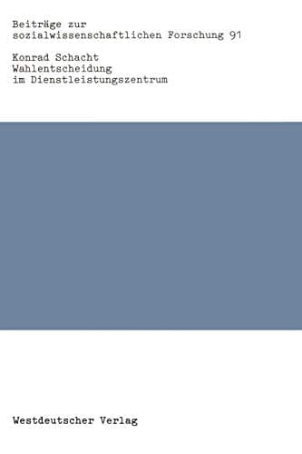 Wahlentscheidung im Dienstleistungszentrum: Analysen zur Frankfurter Kommunalwahl vom 22. März 1981 (Beiträge zur sozialwissenschaftlichen Forschung, 91) (German Edition)