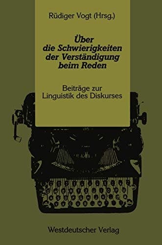 Über die Schwierigkeiten der Verständigung beim Reden: Beiträge zur Linguistik des Diskurses (German Edition)