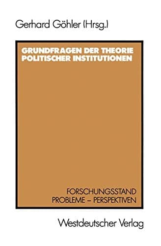 Grundfragen der Theorie politischer Institutionen: Forschungsstand - Probleme - Perspektiven (German Edition)