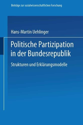 Politische Partizipation in der Bundesrepublik: Strukturen und Erklärungsmodelle (Beiträge zur sozialwissenschaftlichen Forschung, 96) (German Edition)