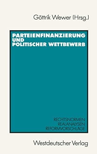Parteienfinanzierung und politischer Wettbewerb: Rechtsnormen ― Realanalysen ― Reformvorschläge (German Edition)