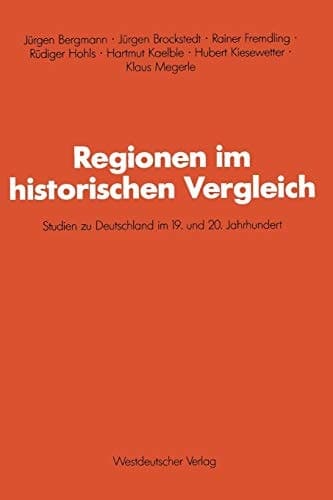 Regionen im historischen Vergleich: Studien zu Deutschland im 19. und 20. Jahrhundert (Schriften des Zentralinstituts für sozialwiss. Forschung der FU Berlin) (German Edition)