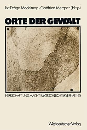 Orte der Gewalt: Herrschaft und Macht im Geschlechterverhältnis (German Edition)