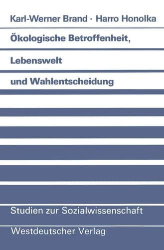 Ökologische Betroffenheit, Lebenswelt und Wahlentscheidung Plädoyer für eine neue Perspektive der Wahlforschung am Beispiel der Bundestagswahl 1983