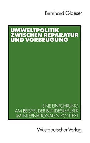 Umweltpolitik zwischen Reparatur und Vorbeugung Eine Einführung am Beispiel Bundesrepublik im internationalen Kontext