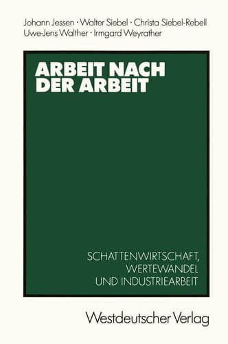 Arbeit nach der Arbeit Schattenwirtschafl, Wertewandel und Industriearbeit