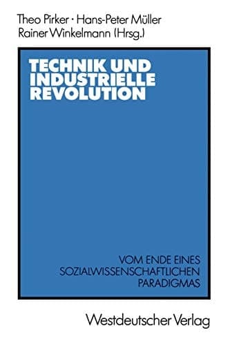 Technik und Industrielle Revolution Vom Ende eines sozialwissenschaftlichen Paradigmas