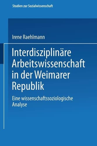 Interdisziplinäre Arbeitswissenschaft in der Weimarer Republik Eine wissenschaftssoziologische Analyse