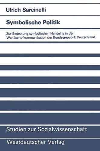 Symbolische Politik Zur Bedeutung symbolischen Handelns in der Wahlkampfkommunikation der Bundesrepublik Deutschland