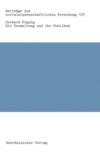 Die Verwaltung und ihr Publikum: Psycho-strukturelle Bedingungen und Klientenorientierung der öffentlichen Verwaltung (Beiträge zur sozialwissenschaftlichen Forschung, 107) (German Edition)