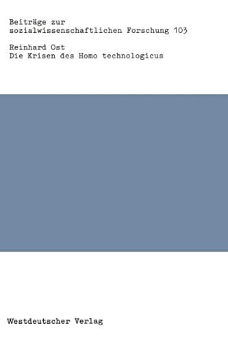 Die Krisen des Homo technologicus: Wege zu einer kritischen Techniksoziologie (Beiträge zur sozialwissenschaftlichen Forschung, 103) (German Edition)