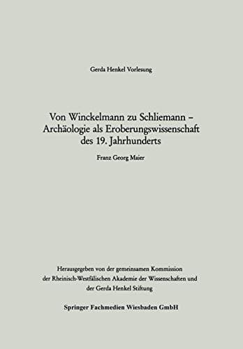 Von Winckelmann zu Schliemann ― Archäologie als Eroberungswissenschaft des 19. Jahrhunderts (Gerda-Henkel-Vorlesung) (German Edition)