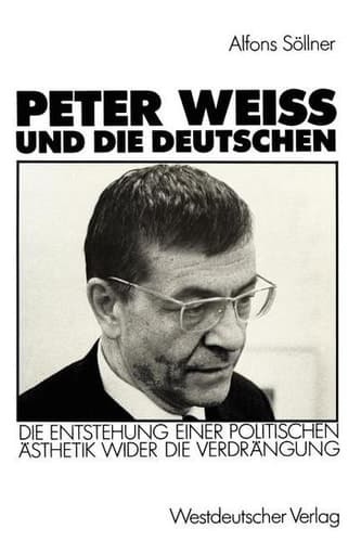 Peter Weiss und die Deutschen: Die Entstehung einer politischen Ästhetik wider der Verdrängung (German Edition)