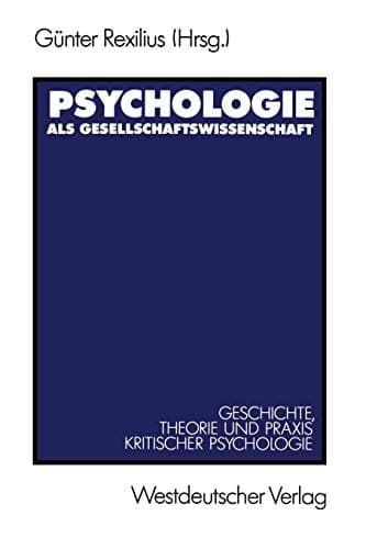 Psychologie als Gesellschaftswissenschaft Geschichte, Theorie und Praxis kritischer Psychologie