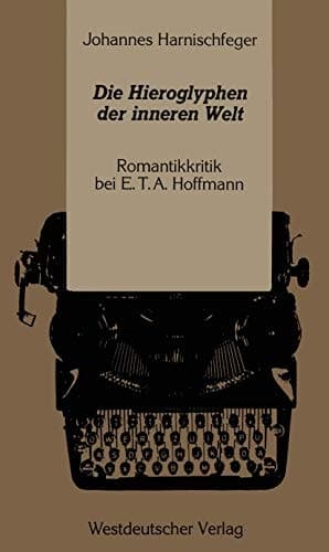 Die Hieroglyphen der inneren Welt: Romantikkritik bei E.T.A. Hoffmann (German Edition)