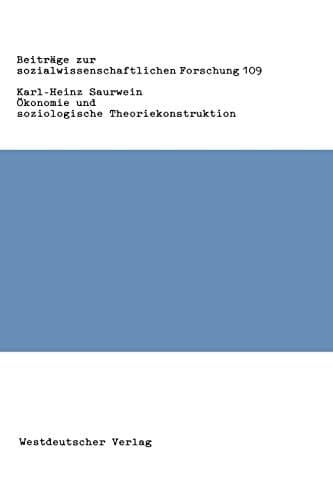 Ökonomie und soziologische Theoriekonstruktion: Zur Bedeutung ökonomischer Theorieelemente in der Sozialtheorie Talcott Parsons’ (Beiträge zur sozialwissenschaftlichen Forschung, 109) (German Edition)