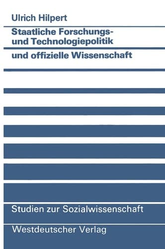 Staatliche Forschungs- und Technologiepolitik und offizielle Wissenschaft Wissenschaftlich-technischer Fortschritt als Instrument politisch vermittelter technologisch-industrieller Innovation