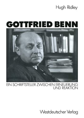 Gottfried Benn: Ein Schriftsteller zwischen Erneuerung und Reaktion (German Edition)