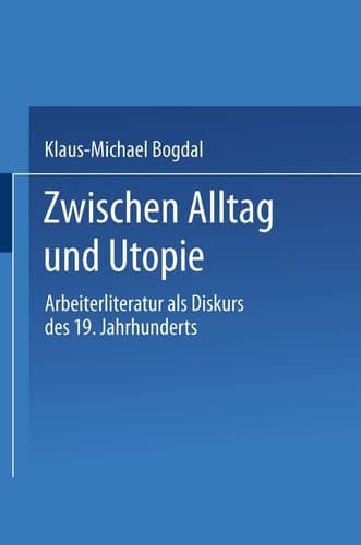 Zwischen Alltag und Utopie: Arbeiterliteratur als Diskurs des 19. Jahrhunderts (German Edition)