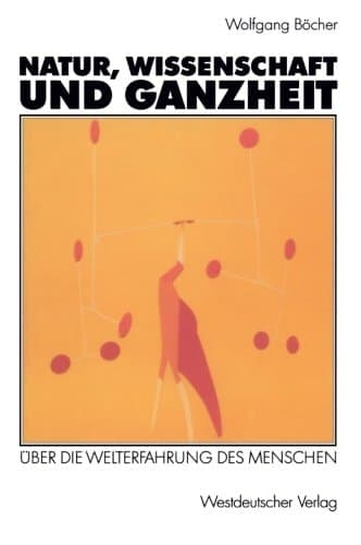 Natur, Wissenschaft und Ganzheit: Über die Welterfahrung des Menschen (German Edition)