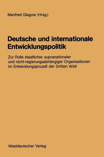 Deutsche und internationale Entwicklungspolitik Zur Rolle staatlicher, supranationaler und nicht-regierungsabhängiger Organisationen im Entwicklungsprozeß der Dritten Welt