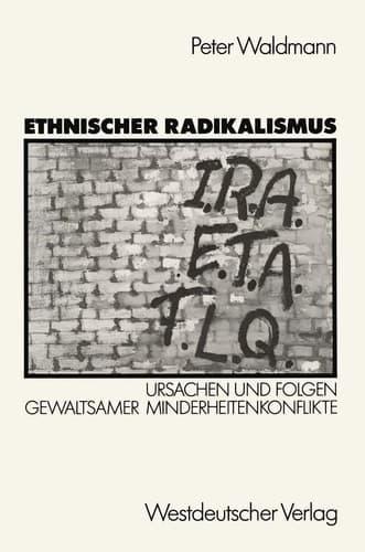 Ethnischer Radikalismus: Ursachen und Folgen gewaltsamer Minderheitenkonflikte am Beispiel des Baskenlandes, Nordirlands und Quebecs (German Edition)