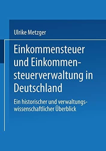 Einkommensteuer und Einkommensteuerverwaltung in Deutschland: Ein historischer und verwaltungswissenschaftlicher Überblick (XVerwaltung in ... Untersuchungen) (German Edition)