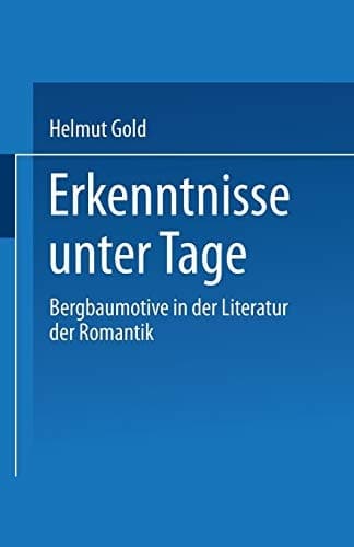 Erkenntnisse unter Tage: Bergbaumotive in der Literatur der Romantik (Kulturwissenschaftliche Studien zur Deutschen Literatur) (German Edition)
