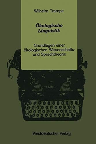 Ökologische Linguistik: Grundlagen einer ökologischen Wissenschafts- und Sprachtheorie (German Edition)