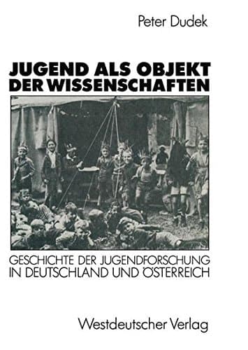 Jugend ALS Objekt Der Wissenschaften: Geschichte Der Jugendforschung in Deutschland Und Osterreich 1890 1933