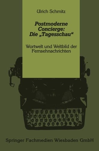 Postmoderne Concierge: Die „Tagesschau“: Wortwelt und Weltbild der Fernsehnachrichten (German Edition)