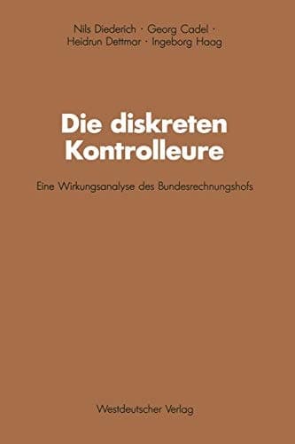 Die diskreten Kontrolleure: Eine Wirkungsanalyse des Bundesrechnungshofs (Schriften des Zentralinstituts für sozialwiss. Forschung der FU Berlin) (German Edition)