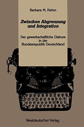 Zwischen Abgrenzung und Integration: Der gewerkschaftliche Diskurs in der Bundesrepublik Deutschland Westdeutscher (Kulturwissenschaftliche Studien zur Deutschen Literatur) (German Edition)