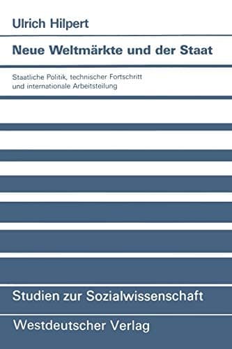 Neue Weltmärkte und der Staat Staatliche Politik, technischer Fortschritt und internationale Arbeitsteilung