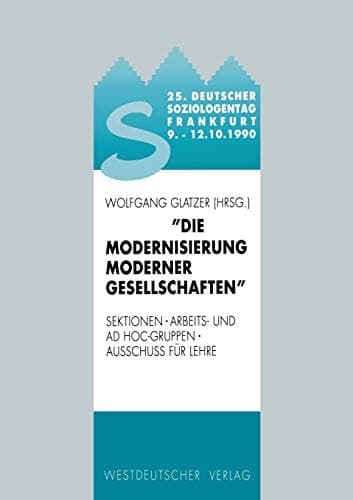 25. Deutscher Soziologentag 1990. Die Modernisierung moderner Gesellschaften Sektionen, Arbeits- und Ad hoc-Gruppen, Ausschuß für Lehre