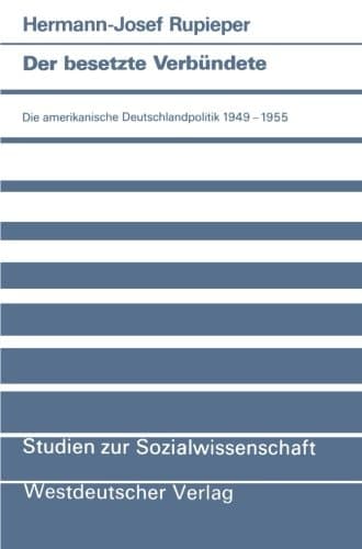 Der besetzte Verbündete: Die amerikanische Deutschlandpolitik 1949–1955 (Studien zur Sozialwissenschaft, 95) (German Edition)