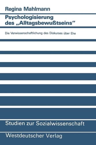 Psychologisierung des „Alltagsbewußtseins“ Die Verwissenschaftlichung des Diskurses über Ehe