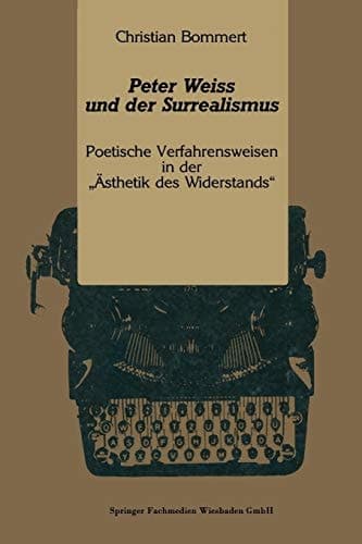 Peter Weiss und der Surrealismus: Poetische Verfahrensweisen in der „Ästhetik des Widerstands“ (Kulturwissenschaftliche Studien zur Deutschen Literatur) (German Edition)