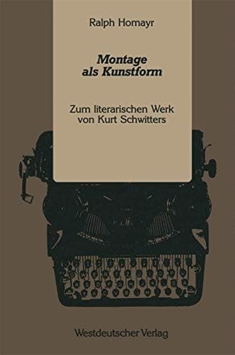 Montage als Kunstform: Zum literarischen Werk von Kurt Schwitters (German Edition)
